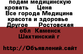 подам медицинскую кровать! › Цена ­ 27 000 - Все города Медицина, красота и здоровье » Другое   . Ростовская обл.,Каменск-Шахтинский г.